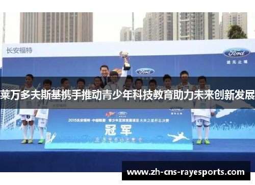 莱万多夫斯基携手推动青少年科技教育助力未来创新发展