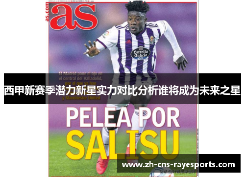 西甲新赛季潜力新星实力对比分析谁将成为未来之星