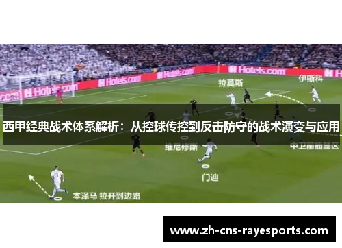 西甲经典战术体系解析：从控球传控到反击防守的战术演变与应用