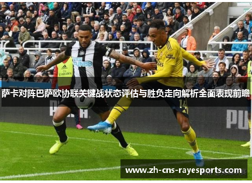萨卡对阵巴萨欧协联关键战状态评估与胜负走向解析全面表现前瞻 萨卡对阵巴萨欧协联关键战状态评估与胜负走向解析全面表现前瞻