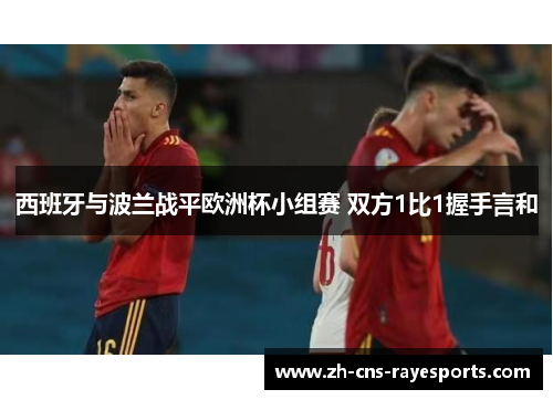 西班牙与波兰战平欧洲杯小组赛 双方1比1握手言和