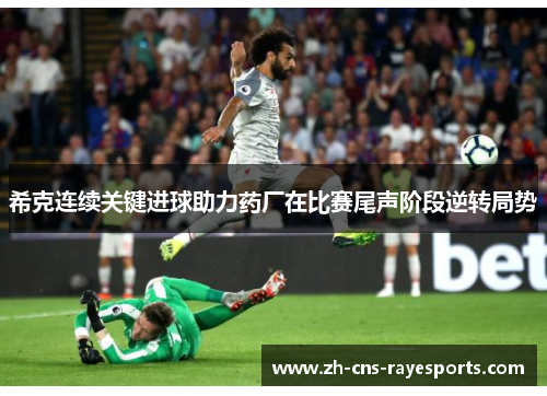 希克连续关键进球助力药厂在比赛尾声阶段逆转局势