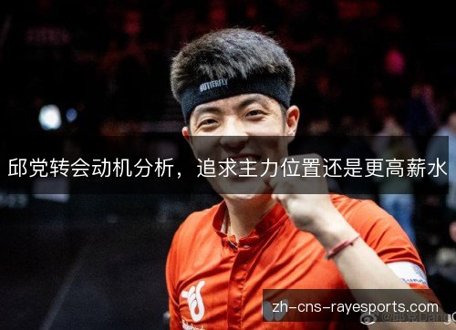 邱党转会动机分析，追求主力位置还是更高薪水